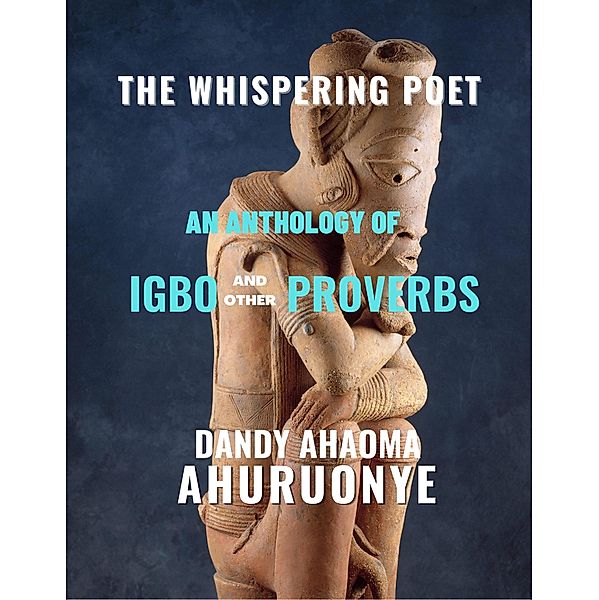 THE WHISPERING POET: An Anthology of Igbo And Other Proverbs, Dandy Ahuruonye