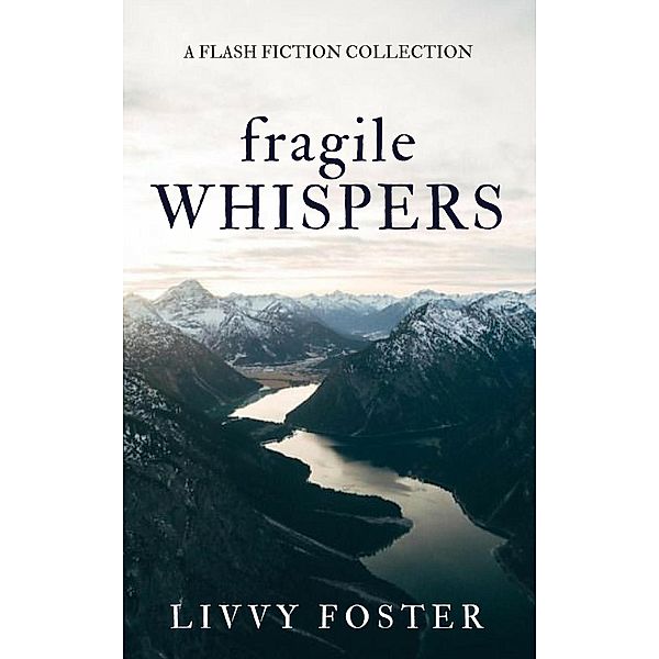 The Whispers series: Fragile Whispers - A Flash Fiction Collection (The Whispers series, #1), Livvy Foster