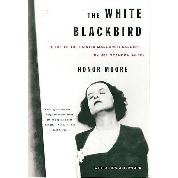 The White Blackbird: A Life of the Painter Margarett Sargent by Her Granddaughter, Honor Moore