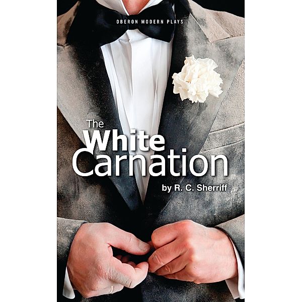 The White Carnation / Oberon Modern Plays, R. C Sherriff