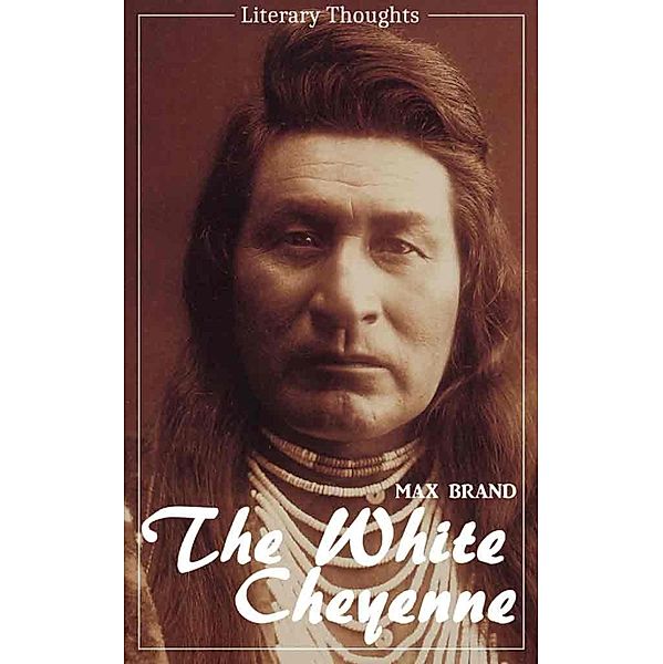 The White Cheyenne (Max Brand) (Literary Thoughts Edition), Max Brand