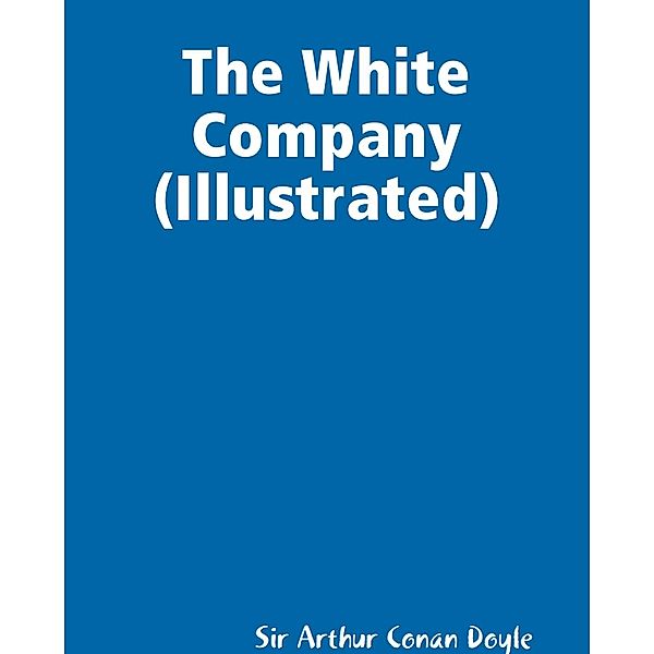 The White Company (Illustrated), Arthur Conan Doyle