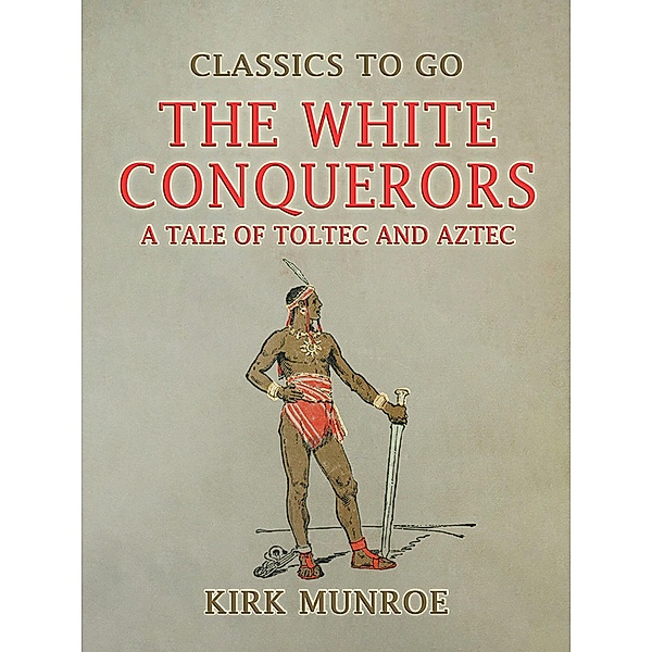 The White Conquerors, A Tale of Toltec and Aztec, Kirk Munroe