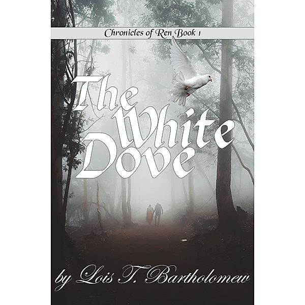 The White Dove (Chronicles of Ren, #1) / Chronicles of Ren, Lois Thompson Bartholomew