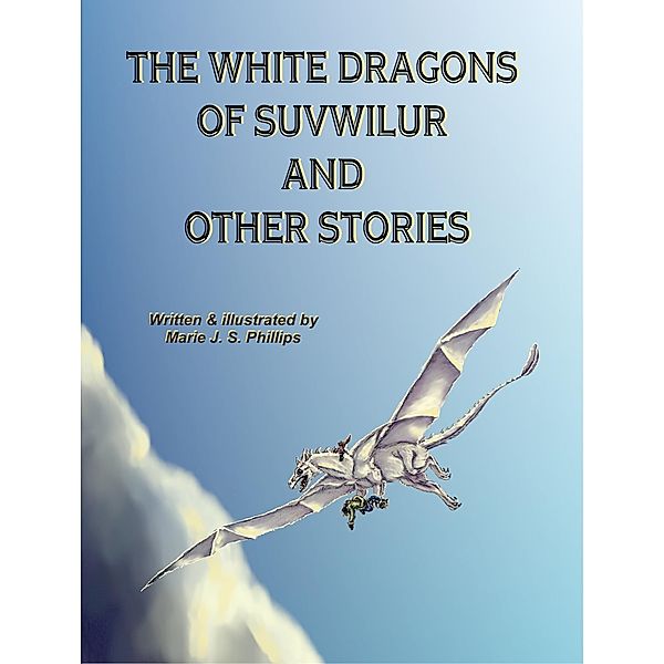 The White Dragons of Suvwilur and Other Stories, Marie J. Phillips