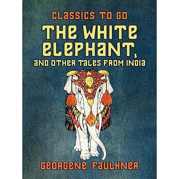 The White Elephant, and Other Tales From India, Georgene Faulkner