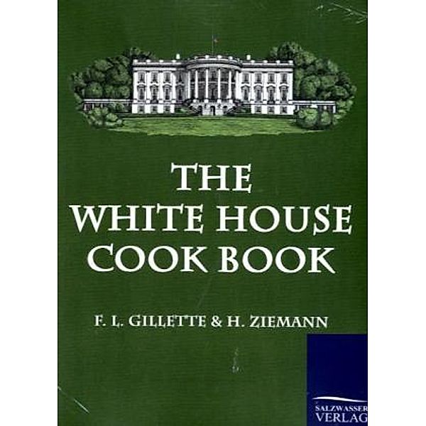 The White House Cook Book, F. L. Gilette, Hugo Ziemann