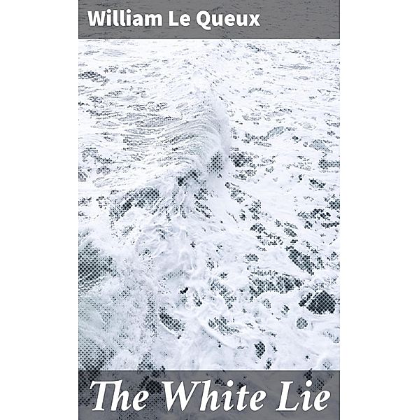 The White Lie, William Le Queux