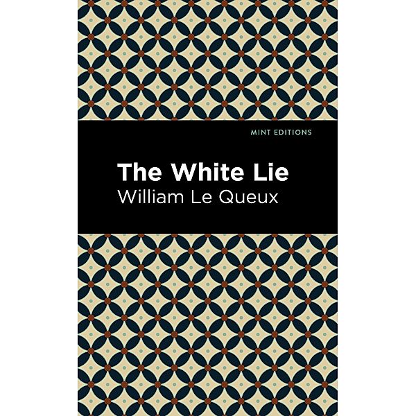 The White Lie / Mint Editions (Crime, Thrillers and Detective Work), William Le Queux