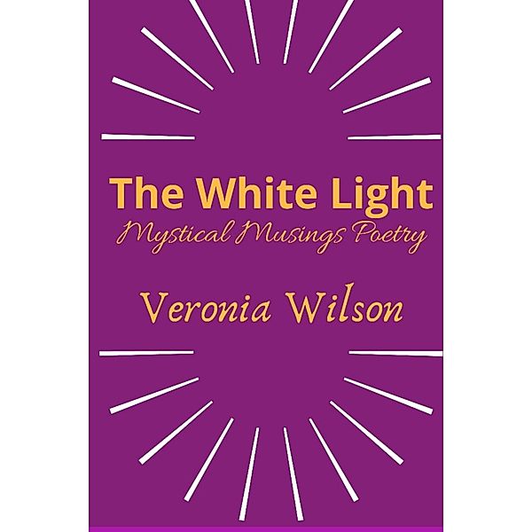 The White Light, Mystical Musings Poetry, Veronia Wilson