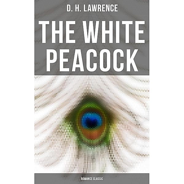 The White Peacock (Romance Classic), D. H. Lawrence