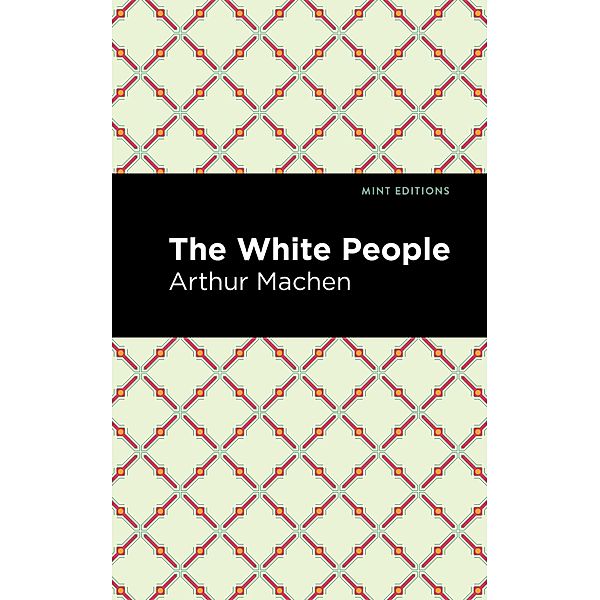 The White People / Mint Editions (Horrific, Paranormal, Supernatural and Gothic Tales), Arthur Machen