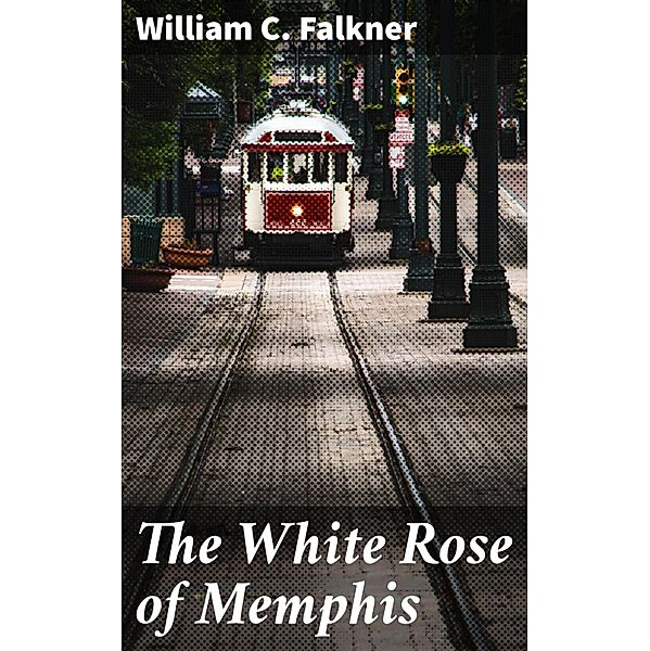 The White Rose of Memphis, William C. Falkner