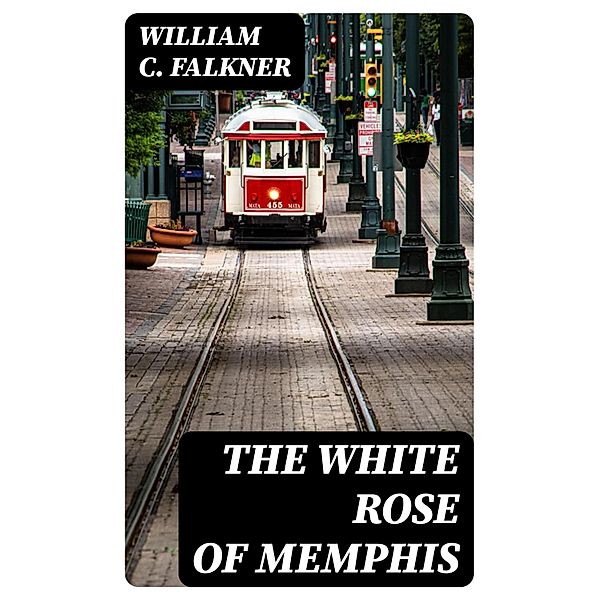 The White Rose of Memphis, William C. Falkner