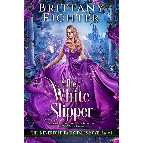 The White Slipper (The Nevertold Fairy Tale Novellas, #1) / The Nevertold Fairy Tale Novellas, Brittany Fichter