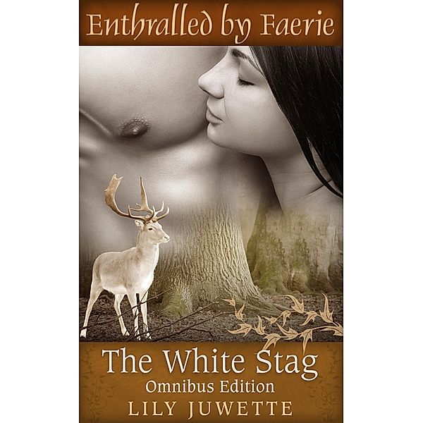 The White Stag (Omnibus Edition) / Enthralled by Faerie, Lily Juwette