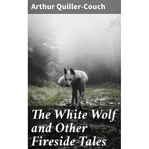 The White Wolf and Other Fireside Tales, Arthur Quiller-Couch