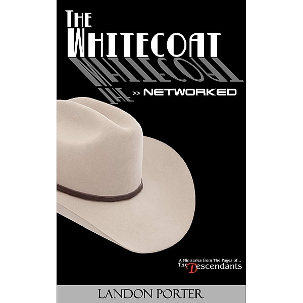 The Whitecoat: Networked (The Descendants Miniseries Collection, #2), Landon Porter