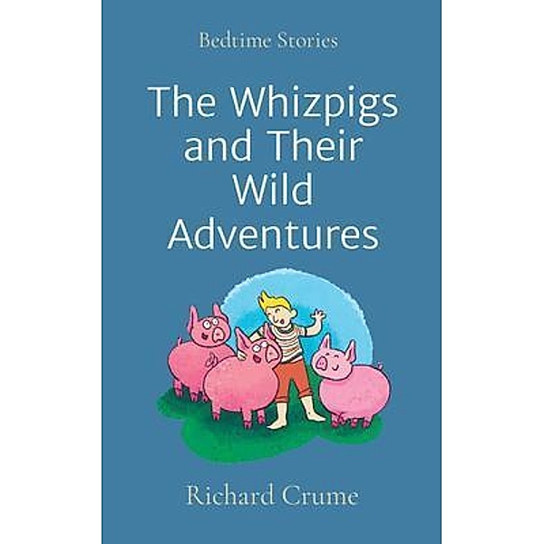 The Whizpigs and Their Wild Adventures, Richard Crume