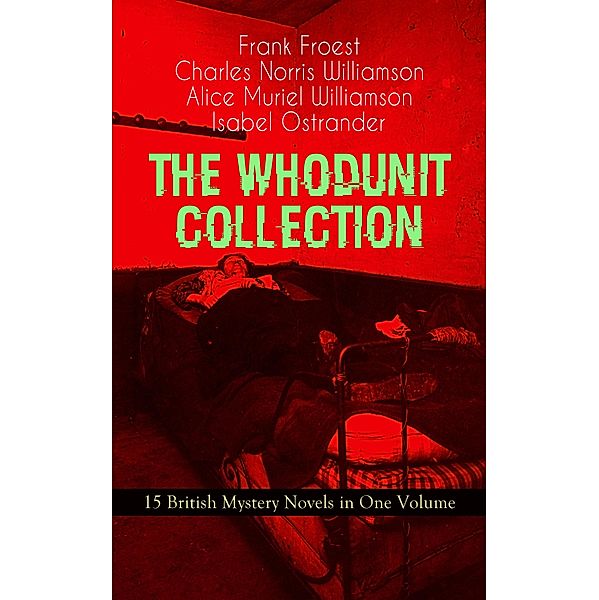 THE WHODUNIT COLLECTION - 15 British Mystery Novels in One Volume, Frank Froest, Charles Norris Williamson, Alice Muriel Williamson, Isabel Ostrander