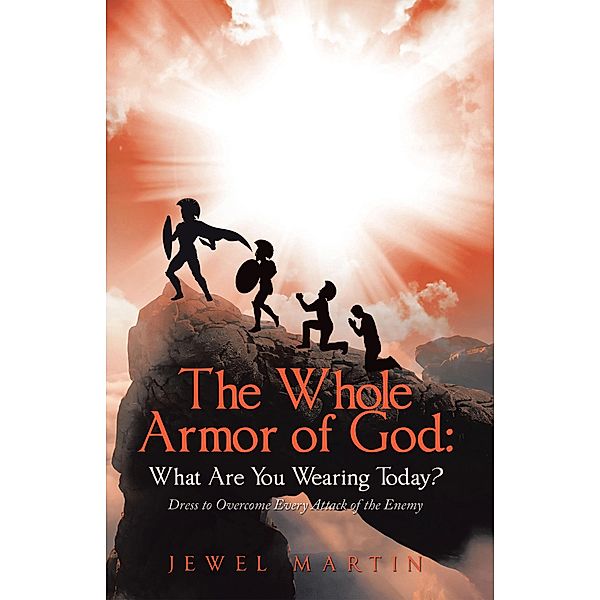 The Whole Armor of God:  What Are You Wearing Today?, Jewel Martin