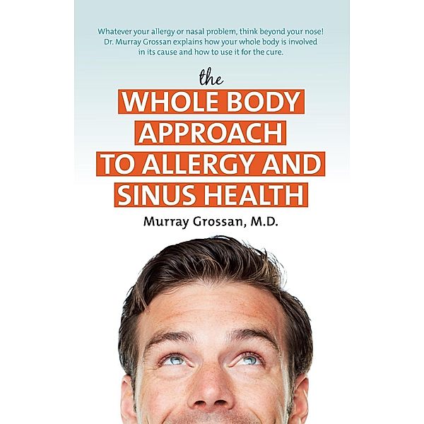 The Whole Body Approach to Allergy and Sinus Health, M. D. Grossan