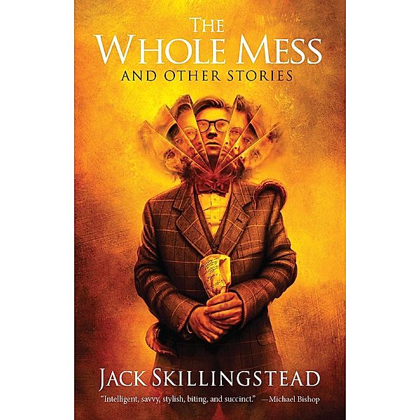 The Whole Mess and Other Stories, Jack Skillingstead