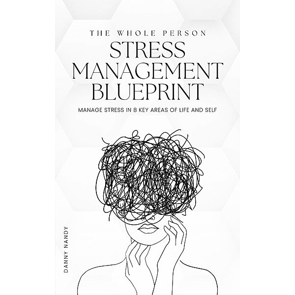 The Whole Person Stress Management Blueprint, Danny Nandy