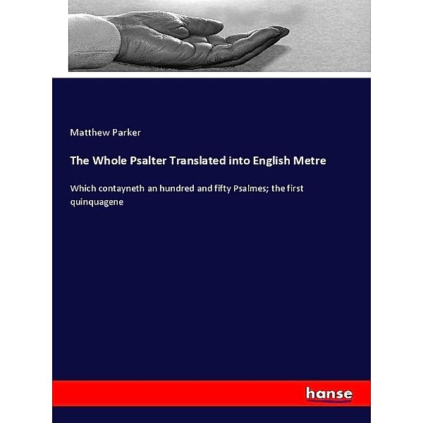 The Whole Psalter Translated into English Metre, Matthew Parker