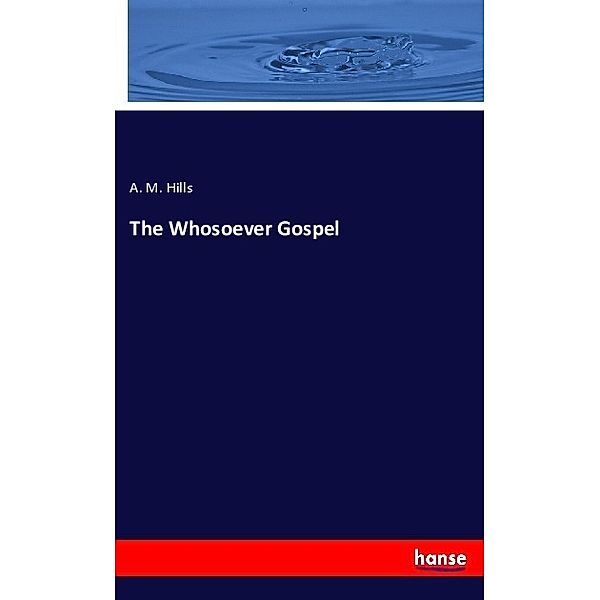The Whosoever Gospel, A. M. Hills