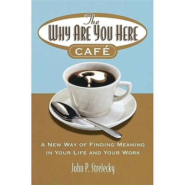 The Why Are You Here Cafe, John P. Strelecky