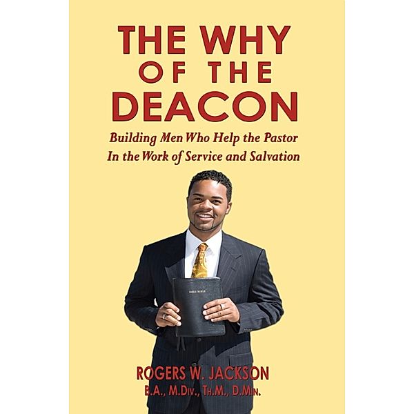 The Why of the Deacon: Building Men Who Help the Pastor In the Work of Service and Salvation, Rogers W. Jackson