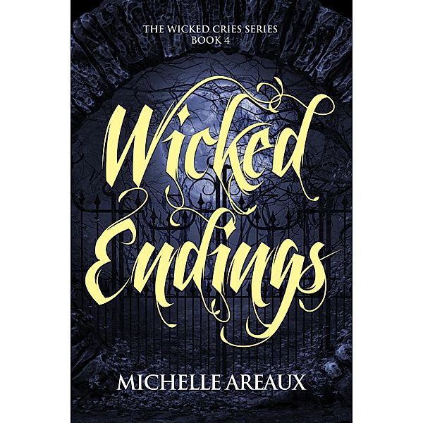 The Wicked Cries Series: 4 Wicked Endings, Michelle Areaux