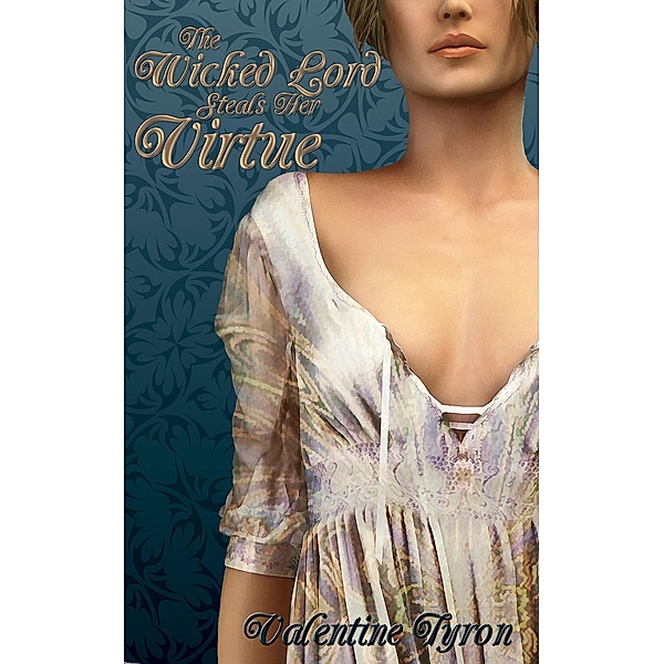 The Wicked Lord Steals Her Virtue: A Regency Erotica, Valentine Tyron
