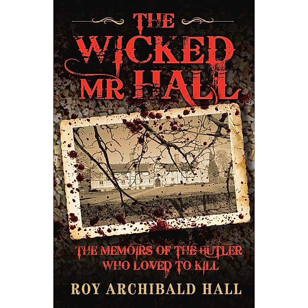The Wicked Mr Hall - The Memoirs of the Butler Who Loved to Kill, Roy Archibald Hall