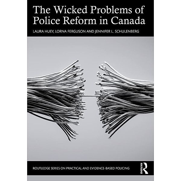 The Wicked Problems of Police Reform in Canada, Laura Huey, Lorna Ferguson, Jennifer L. Schulenberg