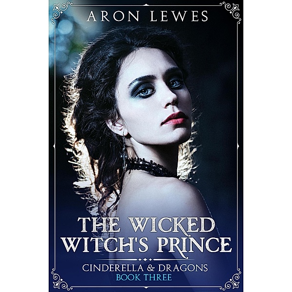 The Wicked Witch's Prince (Cinderella & Dragons, #3) / Cinderella & Dragons, Aron Lewes