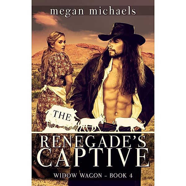 The Widow Wagon: The Renegade's Captive (The Widow Wagon, #4), Megan Michaels