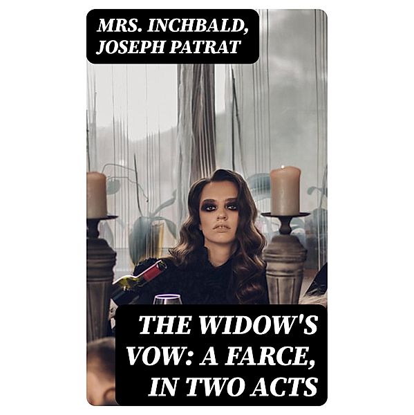 The Widow's Vow: A Farce, in Two Acts, Inchbald, Joseph Patrat