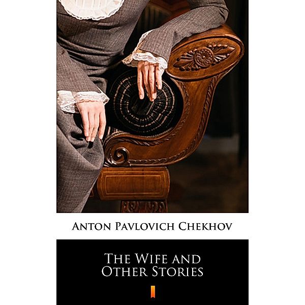 The Wife and Other Stories, Anton Pavlovich Chekhov