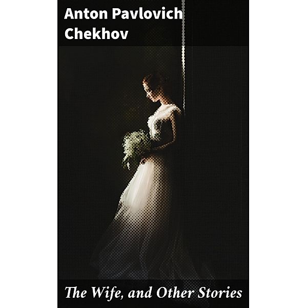 The Wife, and Other Stories, Anton Pavlovich Chekhov