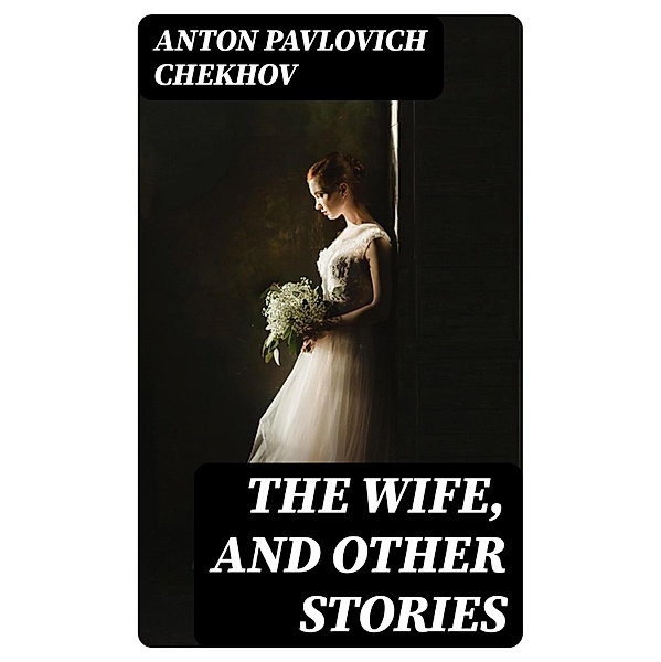 The Wife, and Other Stories, Anton Pavlovich Chekhov