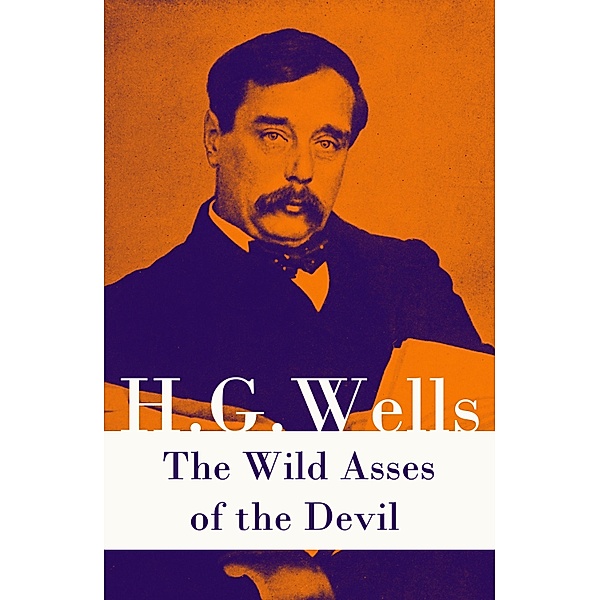 The Wild Asses of the Devil (A rare science fiction story by H. G. Wells), H. G. Wells