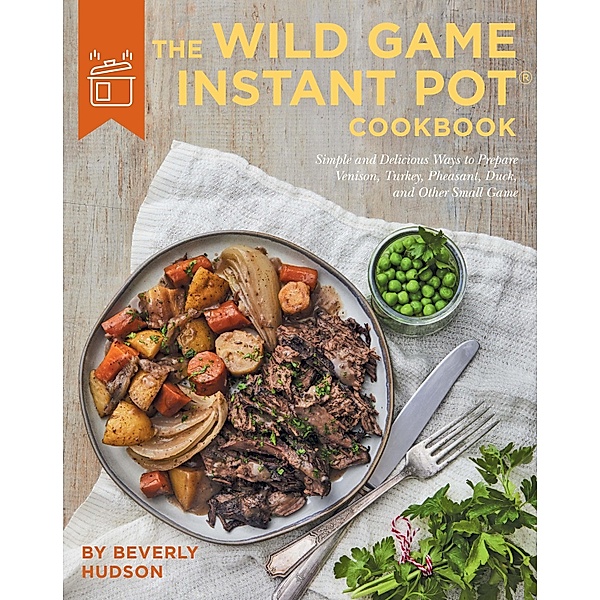 The Wild Game Instant Pot Cookbook, Beverly Hudson