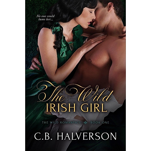 The Wild Irish Girl (The Wild Romantics, #1), C. B. Halverson