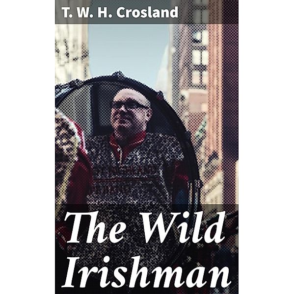 The Wild Irishman, T. W. H. Crosland