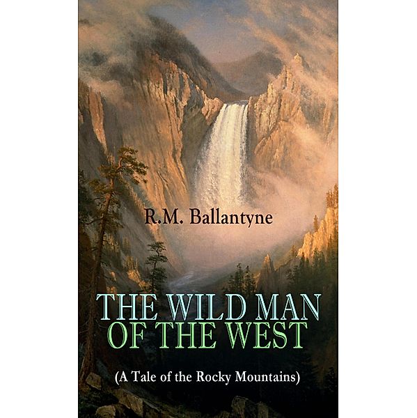 THE WILD MAN OF THE WEST (A Tale of the Rocky Mountains), R. M. Ballantyne