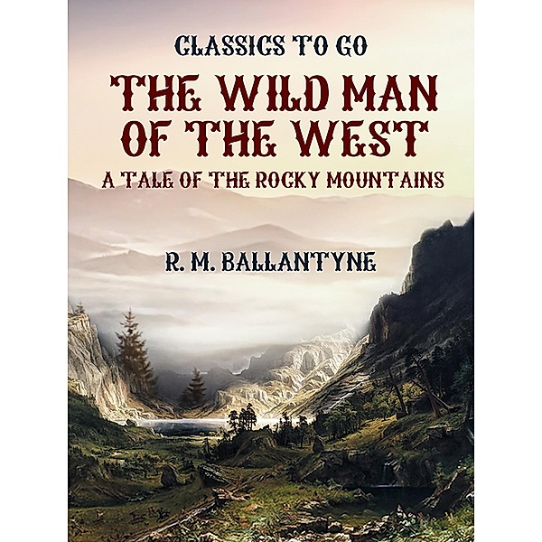 The Wild Man of the West A Tale of the Rocky Mountains, R. M. Ballantyne