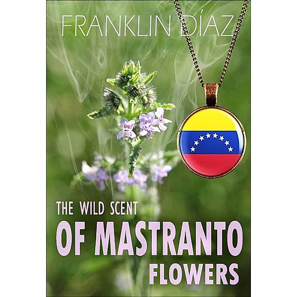 The Wild Scent of Mastranto Flowers, Franklin A. Díaz Lárez