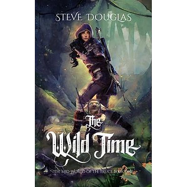 The Wild Time / The Mid-World of the Truce Bd.1, Steve Douglas